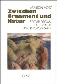 Marion Vogt: Zwischen Ornament und Natur. Edgar Degas als Maler und Photograph 